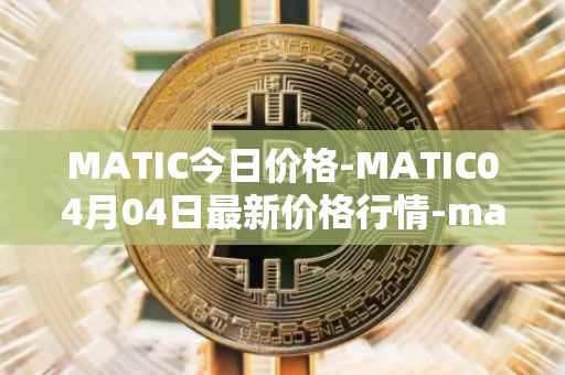MATIC今日价格-MATIC04月04日最新价格行情-matic-network最新走势消息