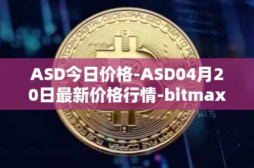 ASD今日价格-ASD04月20日最新价格行情-bitmax-token最新走势消息
