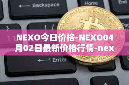 NEXO今日价格-NEXO04月02日最新价格行情-nexo最新走势消息