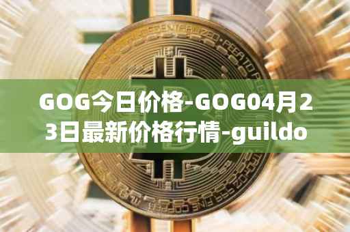 GOG今日价格-GOG04月23日最新价格行情-guildofguardians最新走势消息