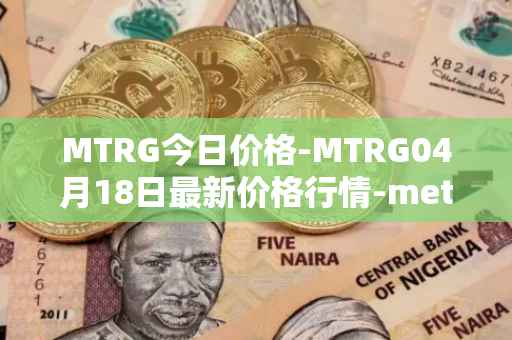 MTRG今日价格-MTRG04月18日最新价格行情-meter最新走势消息