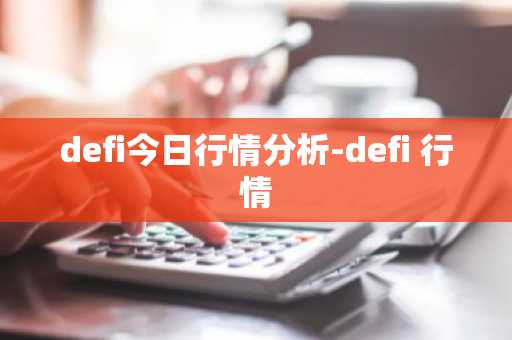 defi今日行情分析-defi 行情