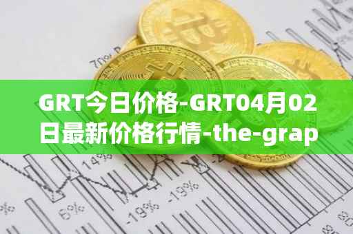 GRT今日价格-GRT04月02日最新价格行情-the-graph最新走势消息