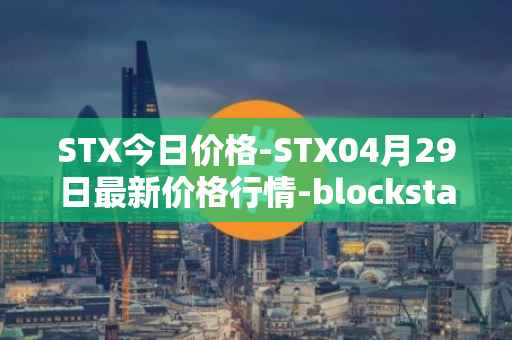 STX今日价格-STX04月29日最新价格行情-blockstack最新走势消息