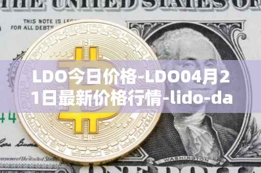 LDO今日价格-LDO04月21日最新价格行情-lido-dao最新走势消息