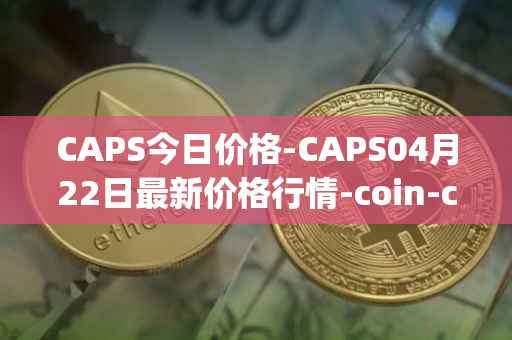 CAPS今日价格-CAPS04月22日最新价格行情-coin-capsule最新走势消息