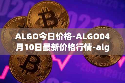 ALGO今日价格-ALGO04月10日最新价格行情-algorand最新走势消息