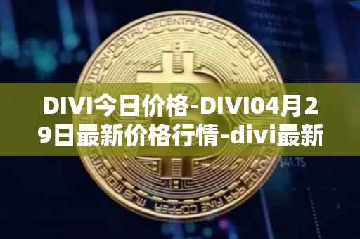 DIVI今日价格-DIVI04月29日最新价格行情-divi最新走势消息