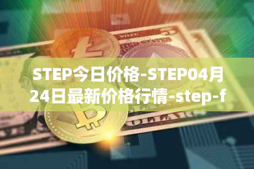 STEP今日价格-STEP04月24日最新价格行情-step-finance最新走势消息