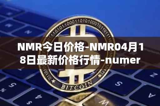 NMR今日价格-NMR04月18日最新价格行情-numeraire最新走势消息