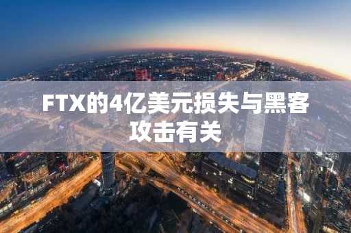 FTX的4亿美元损失与黑客攻击有关