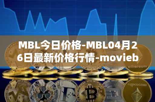 MBL今日价格-MBL04月26日最新价格行情-moviebloc最新走势消息
