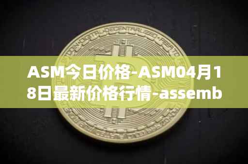 ASM今日价格-ASM04月18日最新价格行情-assemble-protocol最新走势消息