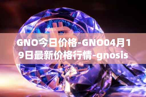 GNO今日价格-GNO04月19日最新价格行情-gnosis-gno最新走势消息