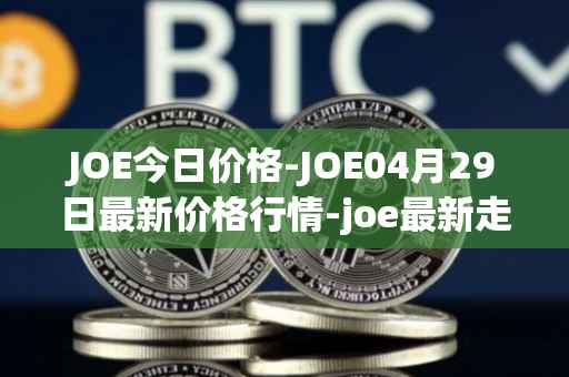 JOE今日价格-JOE04月29日最新价格行情-joe最新走势消息