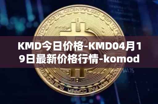 KMD今日价格-KMD04月19日最新价格行情-komodo最新走势消息