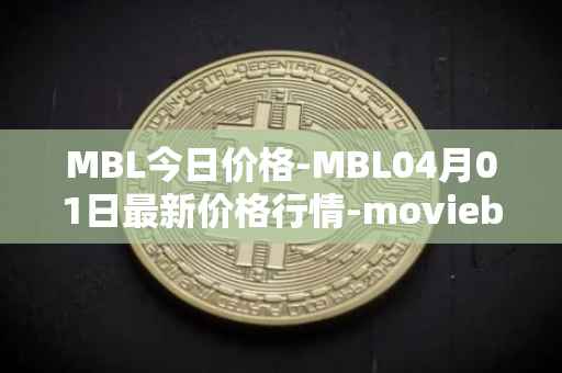 MBL今日价格-MBL04月01日最新价格行情-moviebloc最新走势消息
