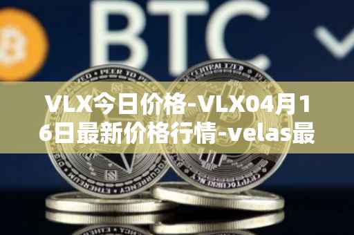 VLX今日价格-VLX04月16日最新价格行情-velas最新走势消息
