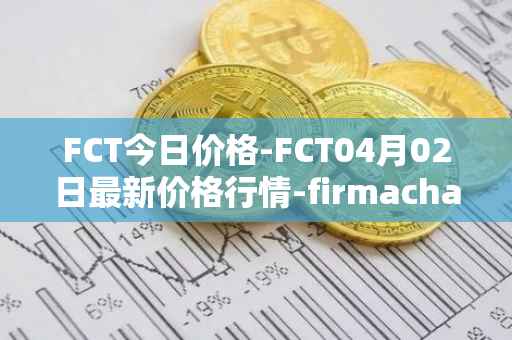 FCT今日价格-FCT04月02日最新价格行情-firmachain最新走势消息
