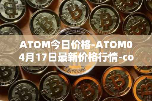 ATOM今日价格-ATOM04月17日最新价格行情-cosmos最新走势消息