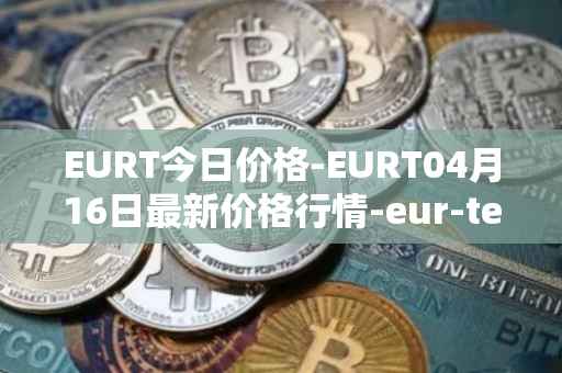 EURT今日价格-EURT04月16日最新价格行情-eur-tether最新走势消息