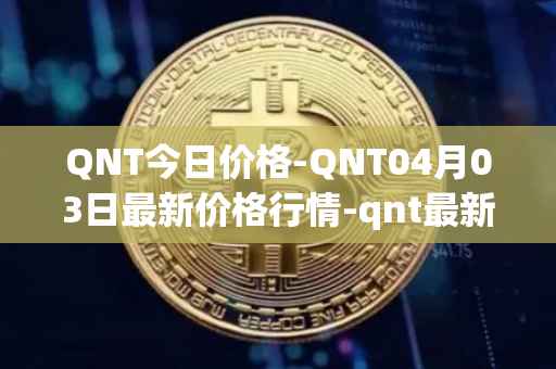 QNT今日价格-QNT04月03日最新价格行情-qnt最新走势消息