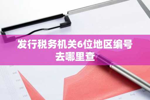 发行税务机关6位地区编号去哪里查