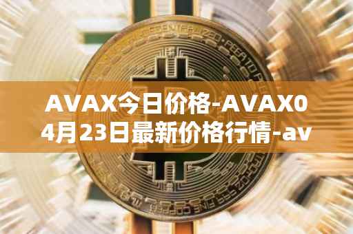 AVAX今日价格-AVAX04月23日最新价格行情-avalanche最新走势消息