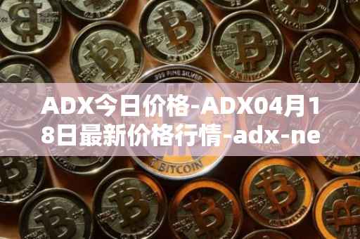 ADX今日价格-ADX04月18日最新价格行情-adx-net最新走势消息