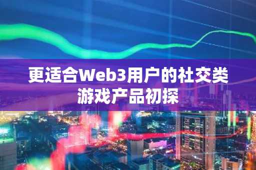 更适合Web3用户的社交类游戏产品初探
