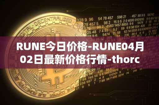 RUNE今日价格-RUNE04月02日最新价格行情-thorchain最新走势消息