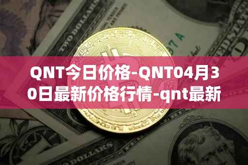 QNT今日价格-QNT04月30日最新价格行情-qnt最新走势消息
