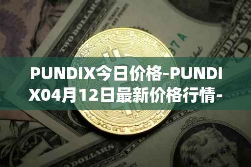 PUNDIX今日价格-PUNDIX04月12日最新价格行情-pundi-x-2最新走势消息