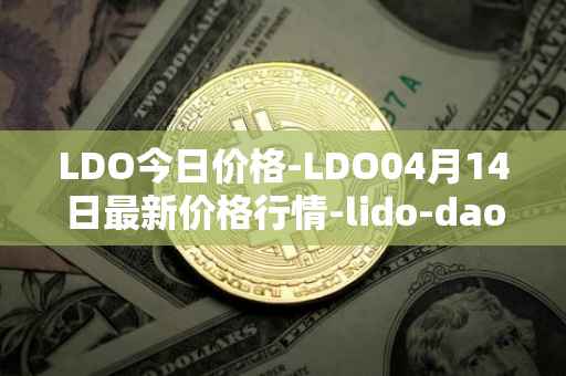 LDO今日价格-LDO04月14日最新价格行情-lido-dao最新走势消息