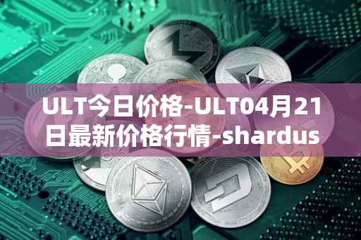 ULT今日价格-ULT04月21日最新价格行情-shardus最新走势消息