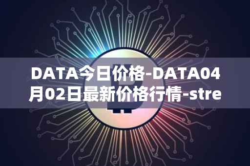 DATA今日价格-DATA04月02日最新价格行情-streamr-datacoin最新走势消息
