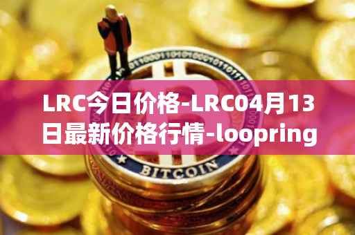 LRC今日价格-LRC04月13日最新价格行情-loopring最新走势消息