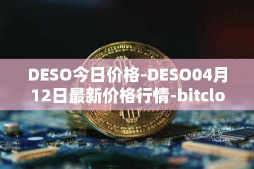DESO今日价格-DESO04月12日最新价格行情-bitclout最新走势消息