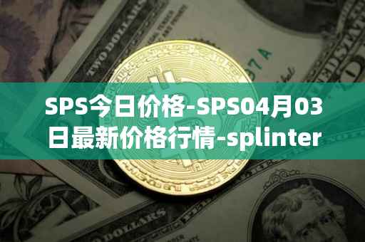 SPS今日价格-SPS04月03日最新价格行情-splintershards最新走势消息