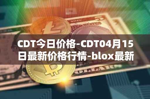 CDT今日价格-CDT04月15日最新价格行情-blox最新走势消息