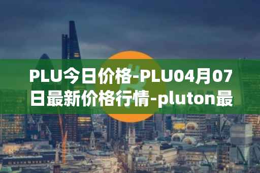 PLU今日价格-PLU04月07日最新价格行情-pluton最新走势消息