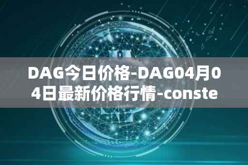 DAG今日价格-DAG04月04日最新价格行情-constellation最新走势消息
