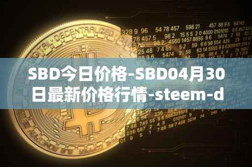 SBD今日价格-SBD04月30日最新价格行情-steem-dollars最新走势消息