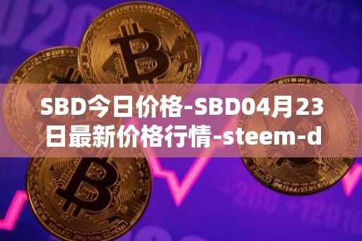 SBD今日价格-SBD04月23日最新价格行情-steem-dollars最新走势消息
