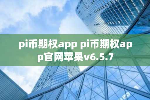 pi币期权app pi币期权app官网苹果v6.5.7