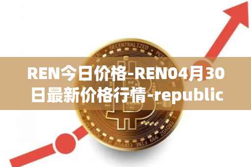 REN今日价格-REN04月30日最新价格行情-republic-protocol最新走势消息