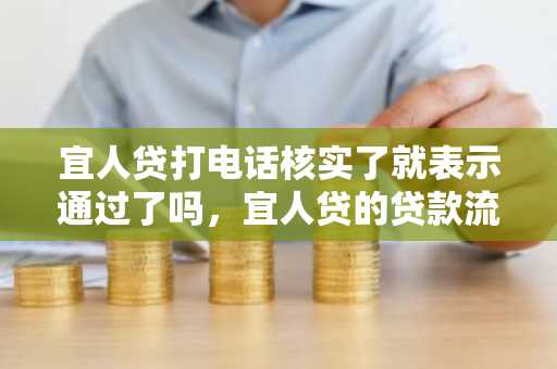 宜人贷打电话核实了就表示通过了吗，宜人贷的贷款流程是什么？