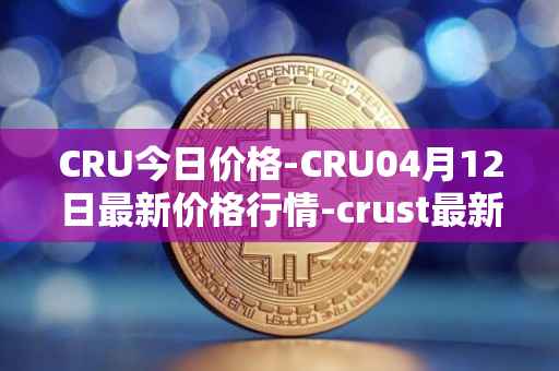 CRU今日价格-CRU04月12日最新价格行情-crust最新走势消息