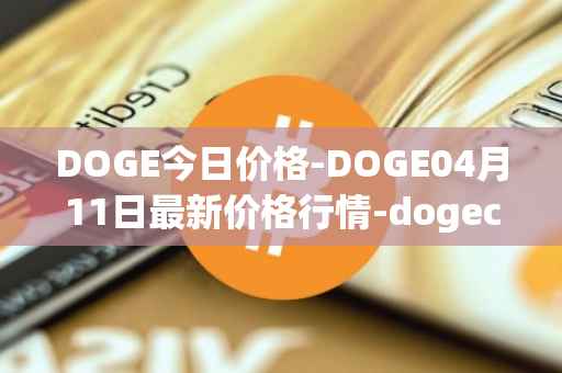 DOGE今日价格-DOGE04月11日最新价格行情-dogecoin最新走势消息