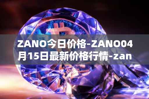ZANO今日价格-ZANO04月15日最新价格行情-zano最新走势消息